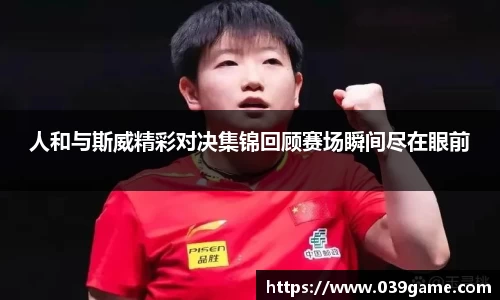 人和与斯威精彩对决集锦回顾赛场瞬间尽在眼前