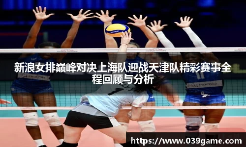 新浪女排巅峰对决上海队迎战天津队精彩赛事全程回顾与分析